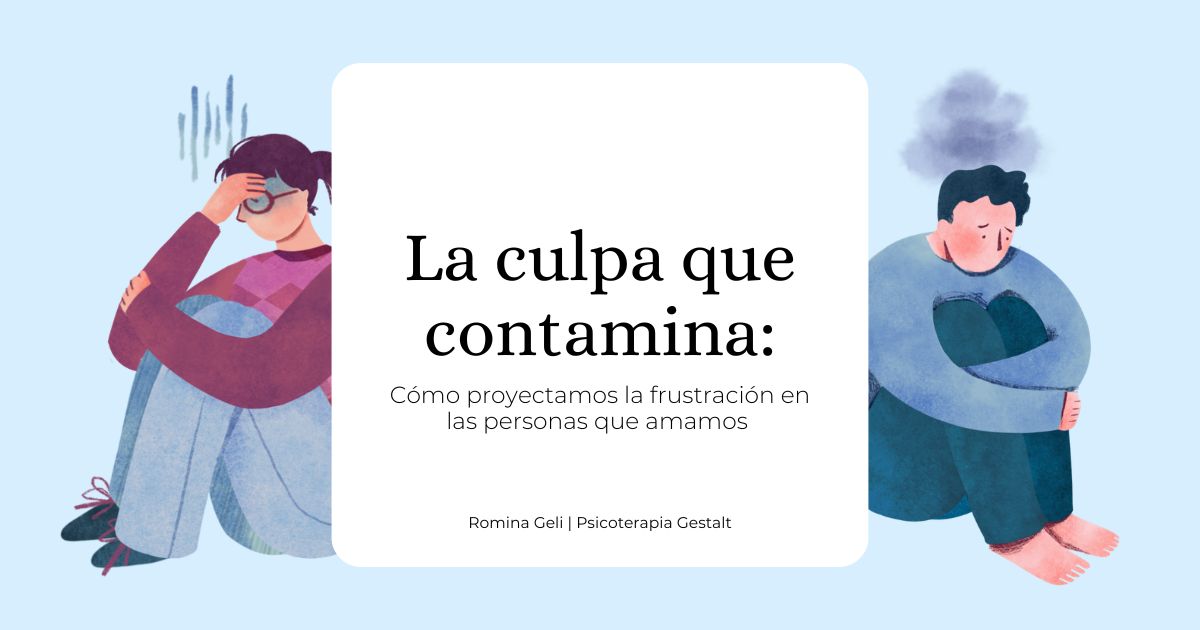 La culpa que contamina: Cómo proyectamos la frustración en las personas que amamos 